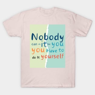 Nobody can do it for you T-Shirt